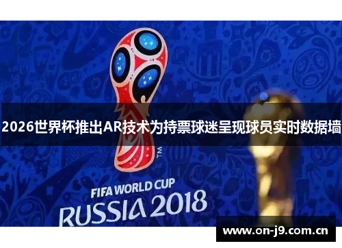 2026世界杯推出AR技术为持票球迷呈现球员实时数据墙 2026世界杯推出AR技术为持票球迷呈现球员实时数据墙